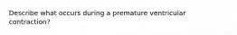 Describe what occurs during a premature ventricular contraction?