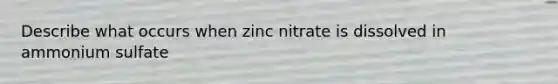 Describe what occurs when zinc nitrate is dissolved in ammonium sulfate