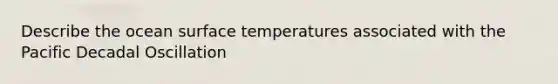 Describe the ocean surface temperatures associated with the Pacific Decadal Oscillation