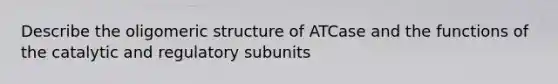 Describe the oligomeric structure of ATCase and the functions of the catalytic and regulatory subunits