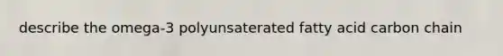 describe the omega-3 polyunsaterated fatty acid carbon chain