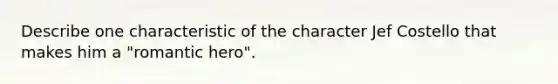 Describe one characteristic of the character Jef Costello that makes him a "romantic hero".