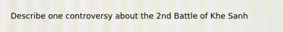 Describe one controversy about the 2nd Battle of Khe Sanh