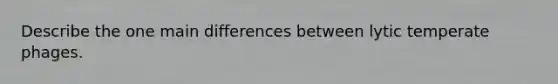 Describe the one main differences between lytic temperate phages.