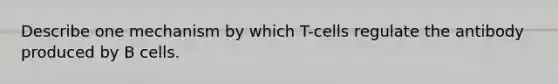 Describe one mechanism by which T-cells regulate the antibody produced by B cells.