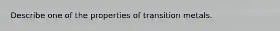 Describe one of the properties of transition metals.