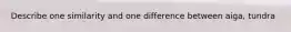 Describe one similarity and one difference between aiga, tundra