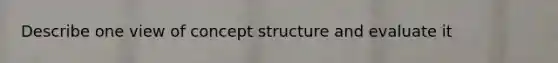 Describe one view of concept structure and evaluate it