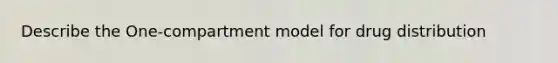 Describe the One-compartment model for drug distribution