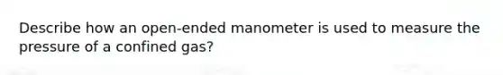 Describe how an open-ended manometer is used to measure the pressure of a confined gas?