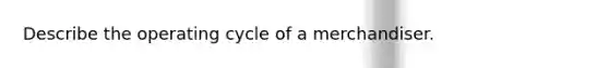 Describe the operating cycle of a merchandiser.