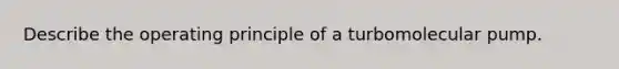 Describe the operating principle of a turbomolecular pump.