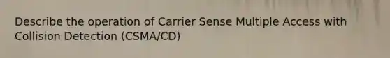 Describe the operation of Carrier Sense Multiple Access with Collision Detection (CSMA/CD)