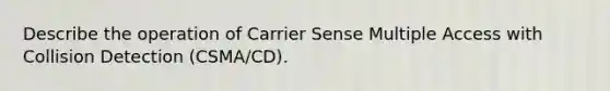 Describe the operation of Carrier Sense Multiple Access with Collision Detection (CSMA/CD).