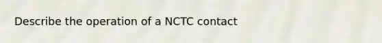 Describe the operation of a NCTC contact