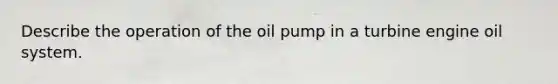 Describe the operation of the oil pump in a turbine engine oil system.