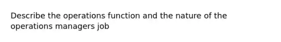 Describe the operations function and the nature of the operations managers job