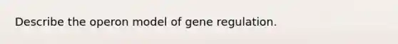 Describe the operon model of gene regulation.