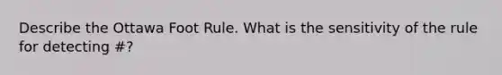 Describe the Ottawa Foot Rule. What is the sensitivity of the rule for detecting #?