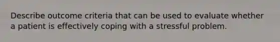 Describe outcome criteria that can be used to evaluate whether a patient is effectively coping with a stressful problem.