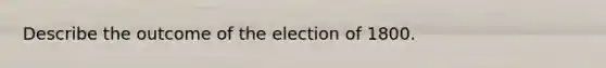 Describe the outcome of the election of 1800.