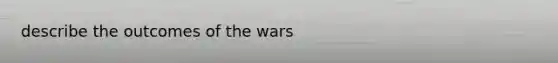 describe the outcomes of the wars