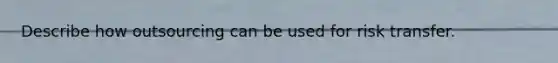 Describe how outsourcing can be used for risk transfer.