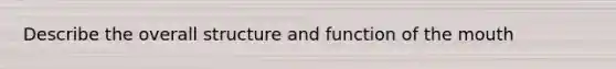 Describe the overall structure and function of the mouth
