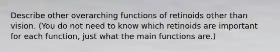 Describe other overarching functions of retinoids other than vision. (You do not need to know which retinoids are important for each function, just what the main functions are.)