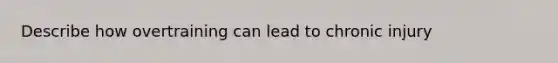 Describe how overtraining can lead to chronic injury