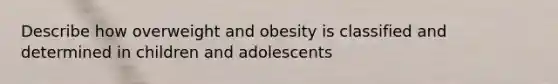 Describe how overweight and obesity is classified and determined in children and adolescents