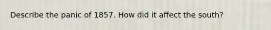 Describe the panic of 1857. How did it affect the south?