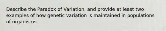 Describe the Paradox of Variation, and provide at least two examples of how genetic variation is maintained in populations of organisms.