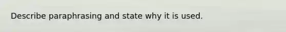 Describe paraphrasing and state why it is used.