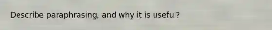 Describe paraphrasing, and why it is useful?