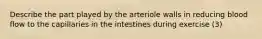 Describe the part played by the arteriole walls in reducing blood flow to the capillaries in the intestines during exercise (3)