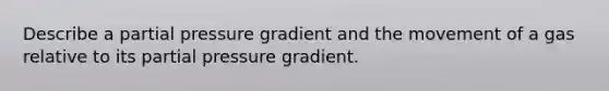 Describe a partial pressure gradient and the movement of a gas relative to its partial pressure gradient.