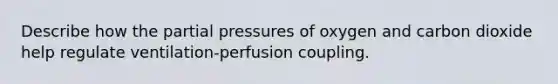 Describe how the partial pressures of oxygen and carbon dioxide help regulate ventilation-perfusion coupling.