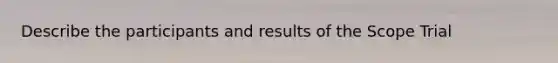 Describe the participants and results of the Scope Trial