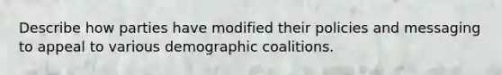 Describe how parties have modified their policies and messaging to appeal to various demographic coalitions.