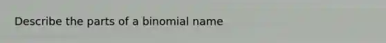 Describe the parts of a binomial name