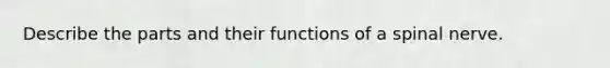 Describe the parts and their functions of a spinal nerve.