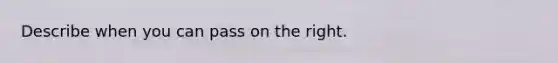 Describe when you can pass on the right.