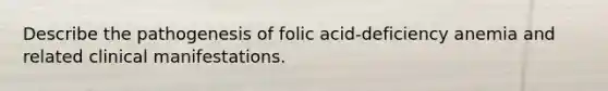 Describe the pathogenesis of folic acid-deficiency anemia and related clinical manifestations.