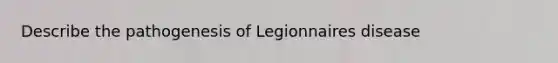 Describe the pathogenesis of Legionnaires disease