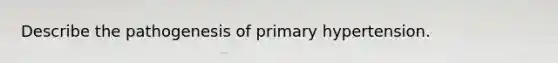 Describe the pathogenesis of primary hypertension.