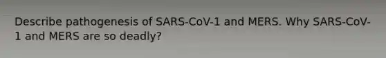 Describe pathogenesis of SARS-CoV-1 and MERS. Why SARS-CoV-1 and MERS are so deadly?