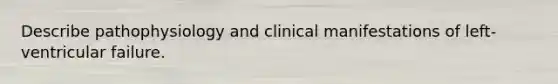 Describe pathophysiology and clinical manifestations of left-ventricular failure.