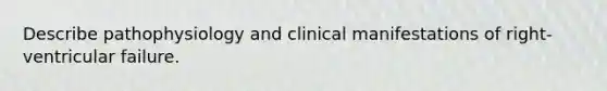 Describe pathophysiology and clinical manifestations of right-ventricular failure.