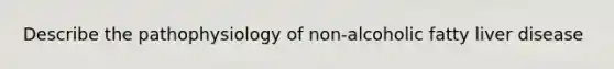 Describe the pathophysiology of non-alcoholic fatty liver disease